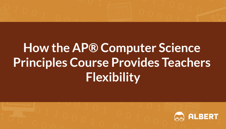 How the AP® Computer Science Principles Course Provides Teachers Flexibility