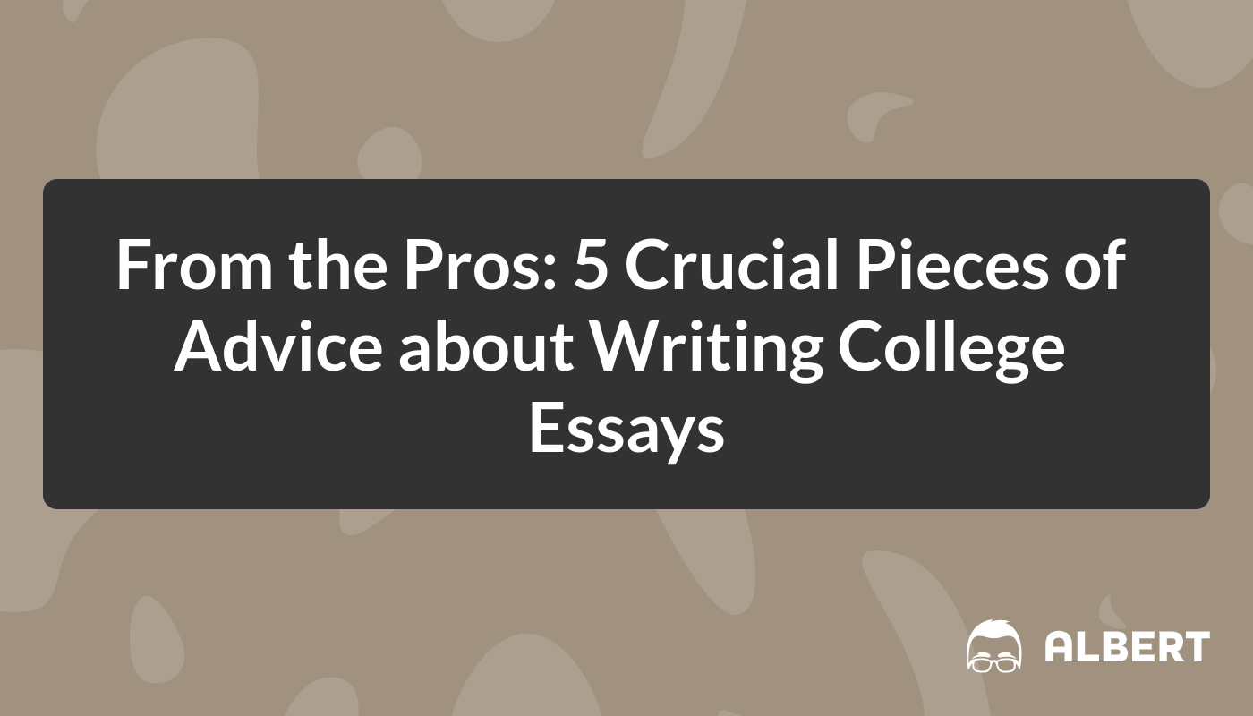 From the Pros: 5 Crucial Pieces of Advice about Writing College Essays