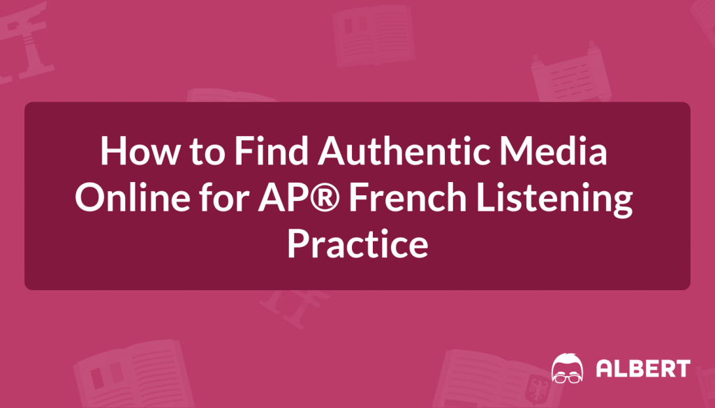 How to Find Authentic Media Online for AP® French Listening Practice
