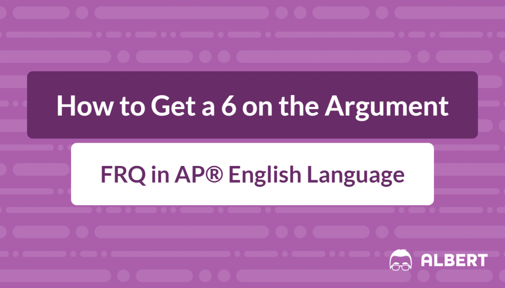 How to Get a 6 on the Argument FRQ in AP® English Language