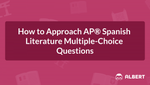 How to Approach AP® Spanish Literature Multiple-Choice Questions