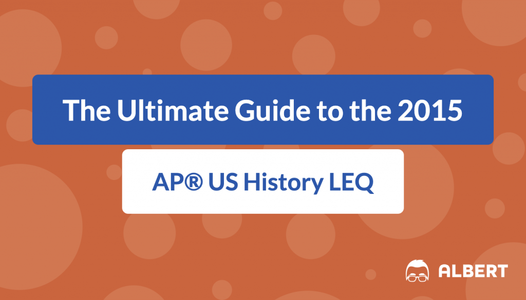 The Ultimate Guide to the 2015 AP® US History LEQ