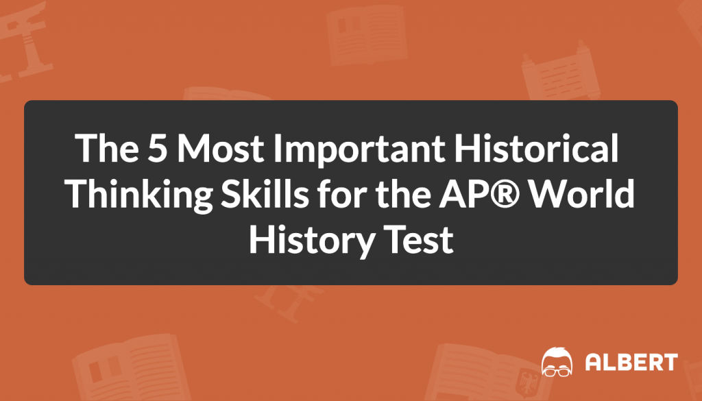 The 5 Most Important Historical Thinking Skills For The Ap World History Test Albert Io