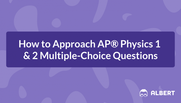 How to Approach AP® Physics 1 & 2 Multiple-Choice Questions