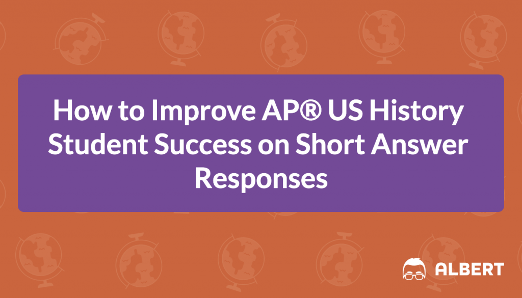 How to Improve AP® US History Student Success on Short Answer Responses